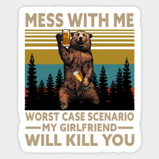 Mess with me worst case scenario my girlfriend will kill you Sticker